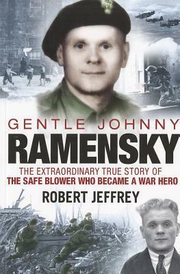 Gentle Johnny Ramensky: The Extraordinary True Story of the Safe Blower Who Became a War Hero by Robert Jeffrey