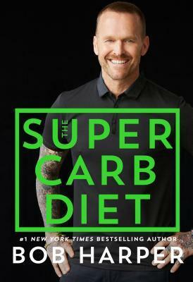 The Super Carb Diet: Shed Pounds, Build Strength, Eat Real Food by Bob Harper