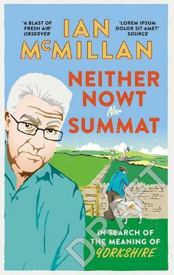 Neither Nowt Nor Summat: In Search of the Meaning of Yorkshire by Ian McMillan