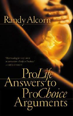 ProLife Answers to ProChoice Arguments by Randy Alcorn