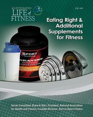 Eating Right & Additional Supplements for Fitness by Z. B. Hill