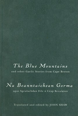 The Blue Mountains and Other Gaelic Stories from Cape Breton: Na Beanntaichean Gorma Agus Sgeulachdan Eile ? Ceap Breatainn by John Shaw