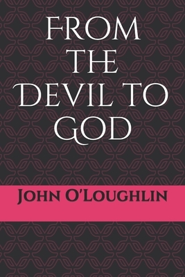 From the Devil to God by John O'Loughlin, John James O'Loughlin