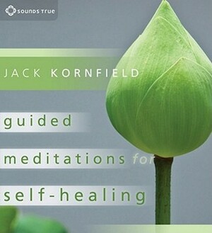 Guided Meditations for Self-Healing: Essential Practices to Relieve Physical and Emotional Suffering and Enhance Recovery by Jack Kornfield