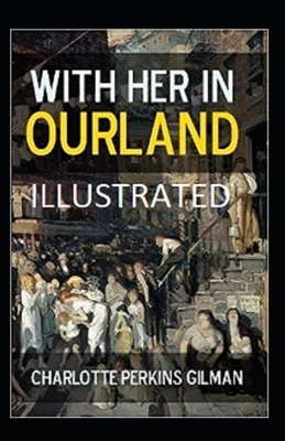 With Her in Ourland Illustrated by Charlotte Perkins Gilman