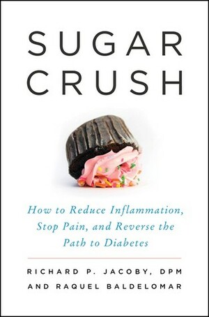 Sugar Crush: How to Reduce Inflammation, Stop Pain, and Reverse the Path to Diabetes by Richard P. Jacoby, Raquel Baldelomar