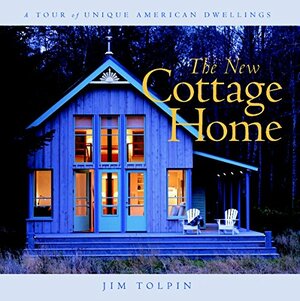 The New Cottage Home: A Tour of Unique American Dwellings by Jim Tolpin