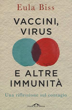 Vaccini, virus e altre immunità: Una riflessione sul contagio by Albertine Cerutti, Eula Biss