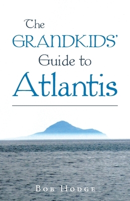 The Grandkids' Guide to Atlantis by Bob Hodge