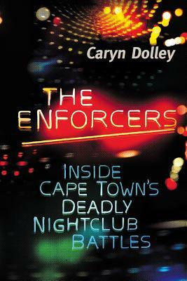 The Enforcers: Inside Cape Town's deadly nightclub battles by Caryn Dolley