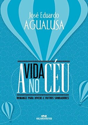 A Vida no Céu - Romance para jovens e outros sonhadores by José Eduardo Agualusa