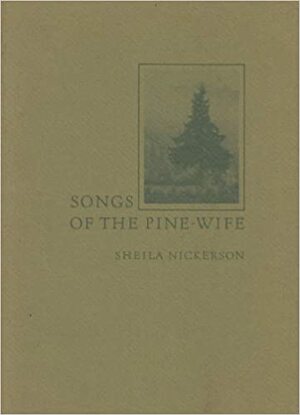 Songs of the Pine-Wife by Sheila Nickerson