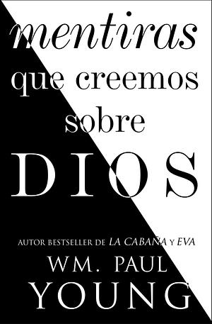 Mentiras que creemos sobre Dios by Wm. Paul Young