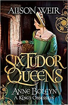 Anne Boleyn, A King's Obsession by Alison Weir