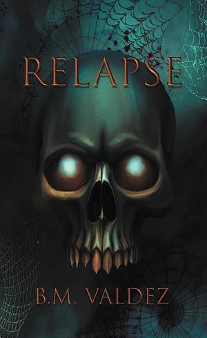 Relapse by B.M. Valdez