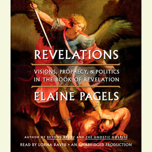 Revelations: Visions, Prophecy, and Politics in the Book of Revelation by Elaine Pagels