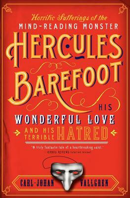The Horrific Sufferings of the Mind-Reading Monster Hercules Barefoot: His Wonderful Love and His Terrible Hatred by Carl-Johan Vallgren