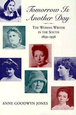 Tomorrow is Another Day: The Woman Writer in the South, 1859--1936 by Anne Goodwyn Jones