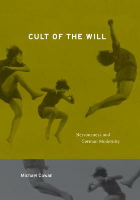 Cult of the Will: Nervousness and German Modernity by Michael Cowan