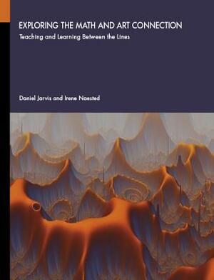 Exploring the Math and Art Connection: Teaching and Learning Between the Lines by Irene Naested, Daniel Jarvis