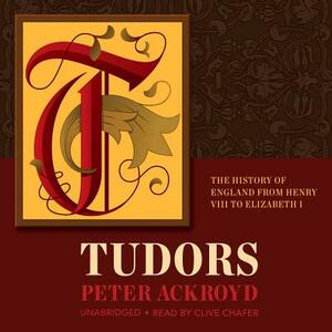 Tudors: The History of England from Henry VIII to Elizabeth I by Peter Ackroyd