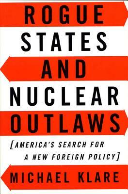 Rogue States and Nuclear Outlaws: America's Search for a New Foreign Policy by Michael T. Klare