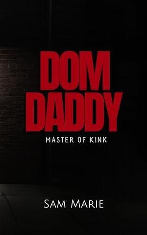 Dom Daddy: Master of Kink by Sam Marie