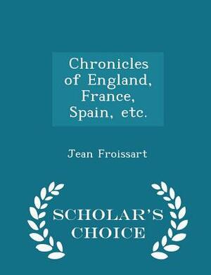 The chronicles of England, France, Spain, and other places adjoining by Jean Froissart