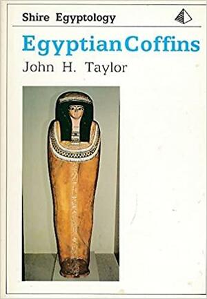 Egyptian Coffins by John H. Taylor