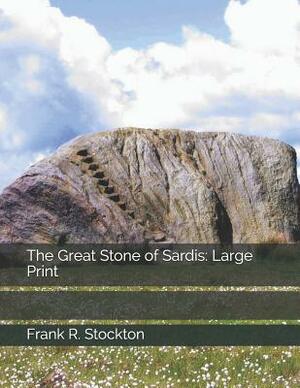The Great Stone of Sardis: Large Print by Frank R. Stockton