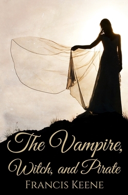 The Vampire, Witch, and Pirate: A Poetry Book by Francis Keene