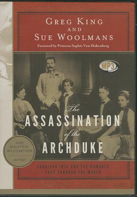 The Assassination of the Archduke: Sarajevo 1914 and the Romance That Changed the World by Greg King, Sue Woolmans