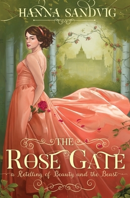 The Rose Gate: A Retelling of Beauty and the Beast by Hanna Sandvig