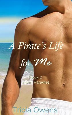 A Pirate's Life for Me Book Two: Island Paradise by Tricia Owens