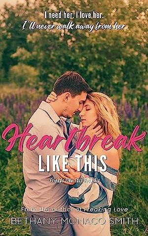 Heartbreak Like This: A Friends to Lovers College Romance by Bethany Monaco Smith, Bethany Monaco Smith