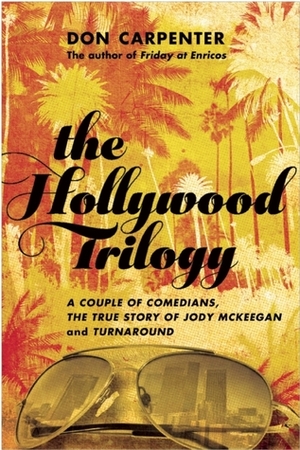 The Hollywood Trilogy: A Couple of Comedians, The True Story of Jody McKeegan, and Turnaround by Don Carpenter