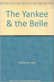 The Yankee and the Belle by Catherine Creel