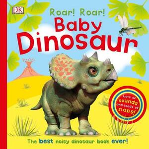 Roar! Roar! Baby Dinosaur: The Best Noisy Dinosaur Book Ever! by D.K. Publishing