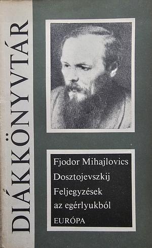 Feljegyzések az egérlyukból by Fyodor Dostoevsky