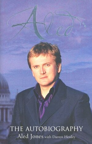 Aled : the Autobiography by Darren Henley, Aled Jones