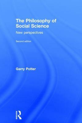 The Philosophy of Social Science: New Perspectives, 2nd Edition by Garry Potter