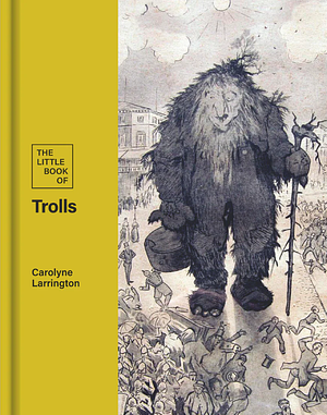 The Little Book of Trolls by Carolyne Larrington