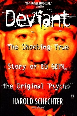 Deviant: The Shocking True Story of Ed Gein, the Original Psycho by Harold Schechter