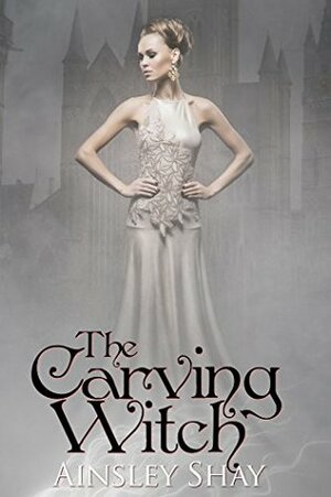 The Carving Witch (The Statues Trilogy Book 3) by Ainsley Shay