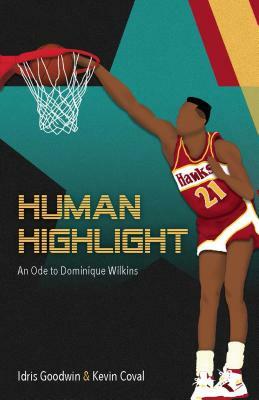 Human Highlight: An Ode to Dominique Wilkins by Idris Goodwin, Kevin Coval