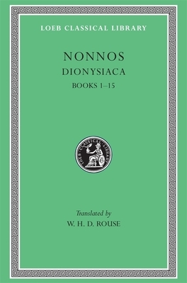 Dionysiaca, Volume I: Books 1-15 by Nonnos