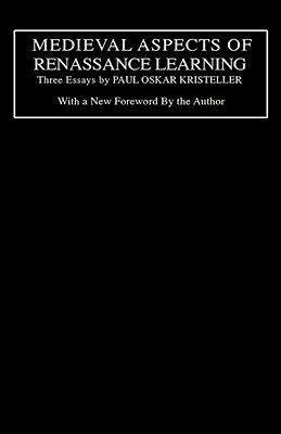 Medieval Aspects of Renaissance Learning: Three Essays by Paul Oskar Kristeller