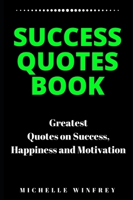 Success Quotes book: Greatest Quotes on Success, Happiness and Motivation by Michelle Winfrey