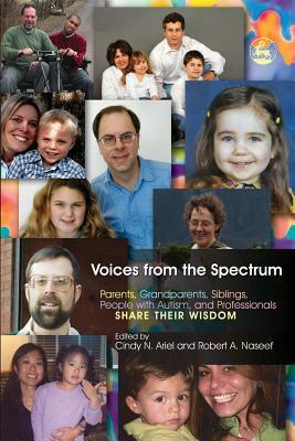 Voices from the Spectrum: Parents, Grandparents, Siblings, People with Autism, and Professionals Share Their Wisdom by Cindy N. Ariel