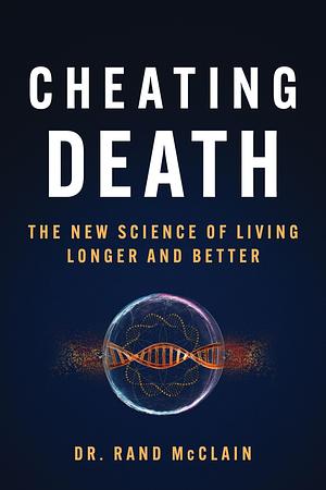 Cheating Death by Rand McClain, Rand McClain, Dr., Dr.